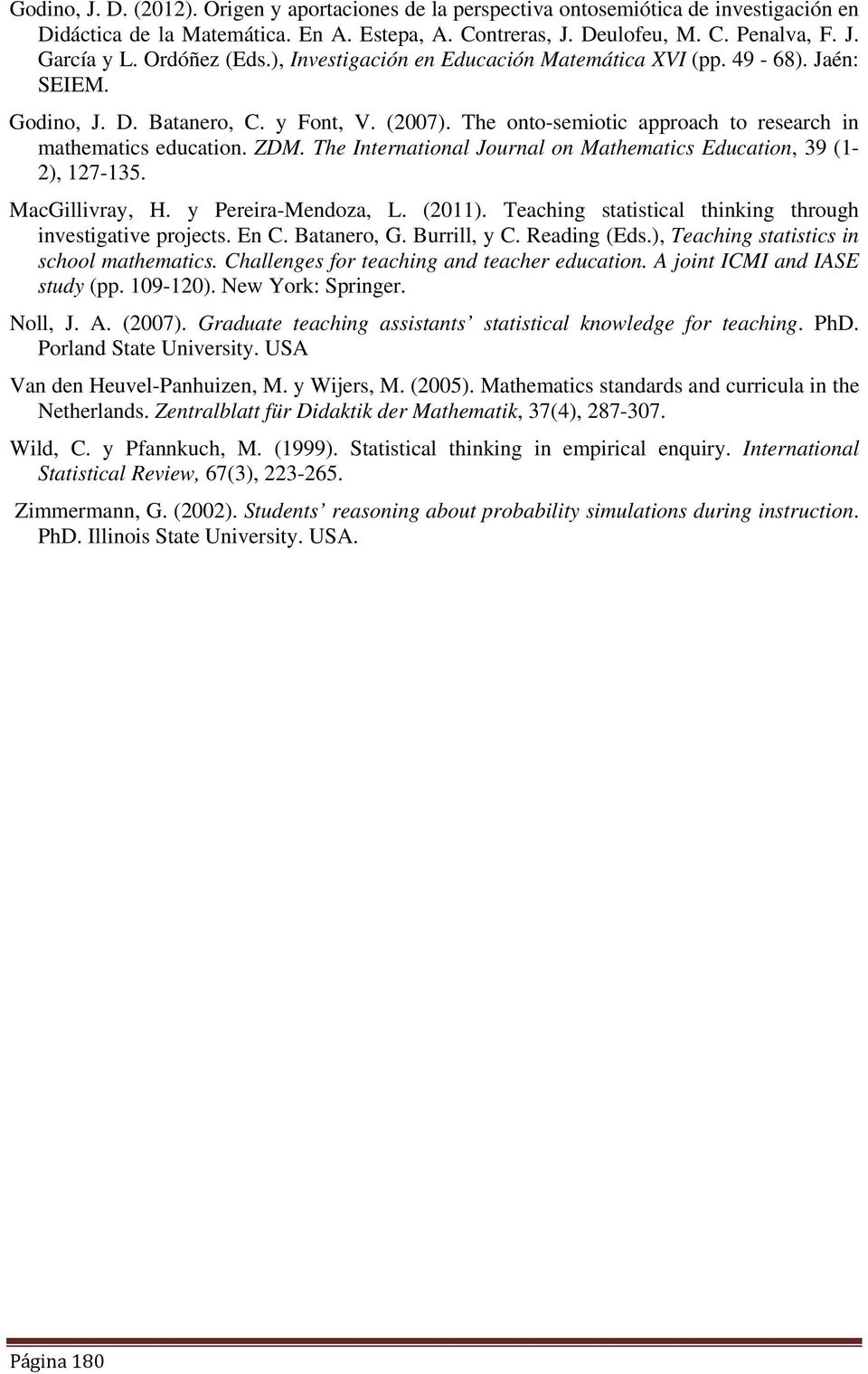 The International Journal on Mathematics Education, 39 (1-2), 127-135. MacGillivray, H. y Pereira-Mendoza, L. (2011). Teaching statistical thinking through investigative projects. En C. Batanero, G.
