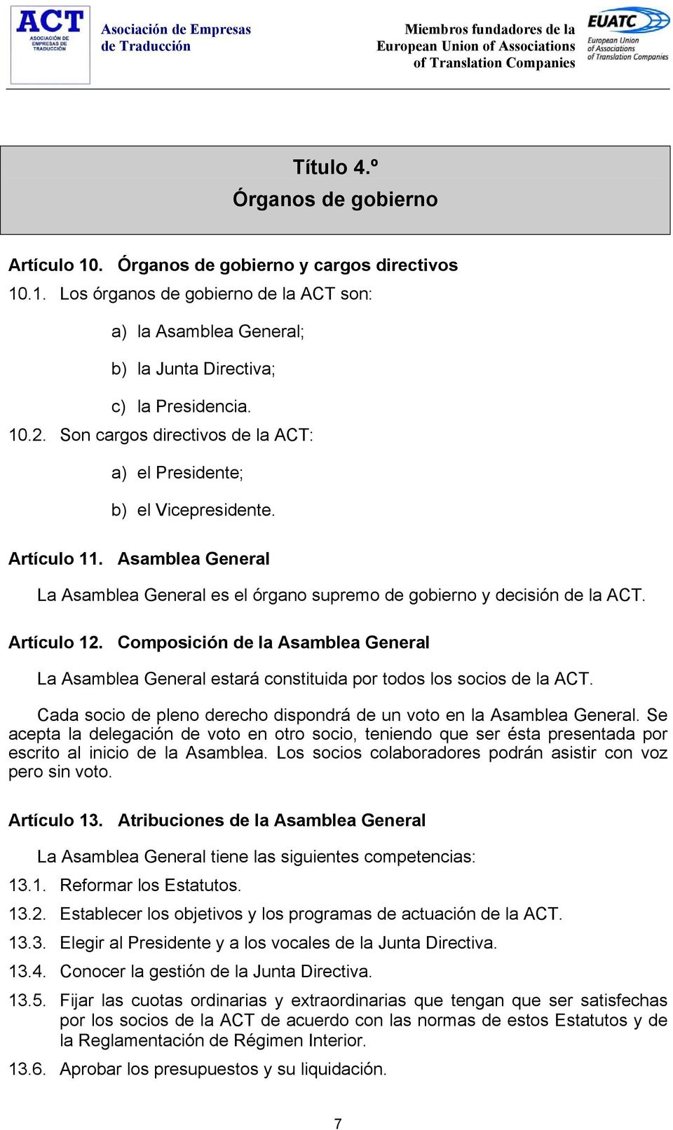 Composición de la Asamblea General La Asamblea General estará constituida por todos los socios de la ACT. Cada socio de pleno derecho dispondrá de un voto en la Asamblea General.