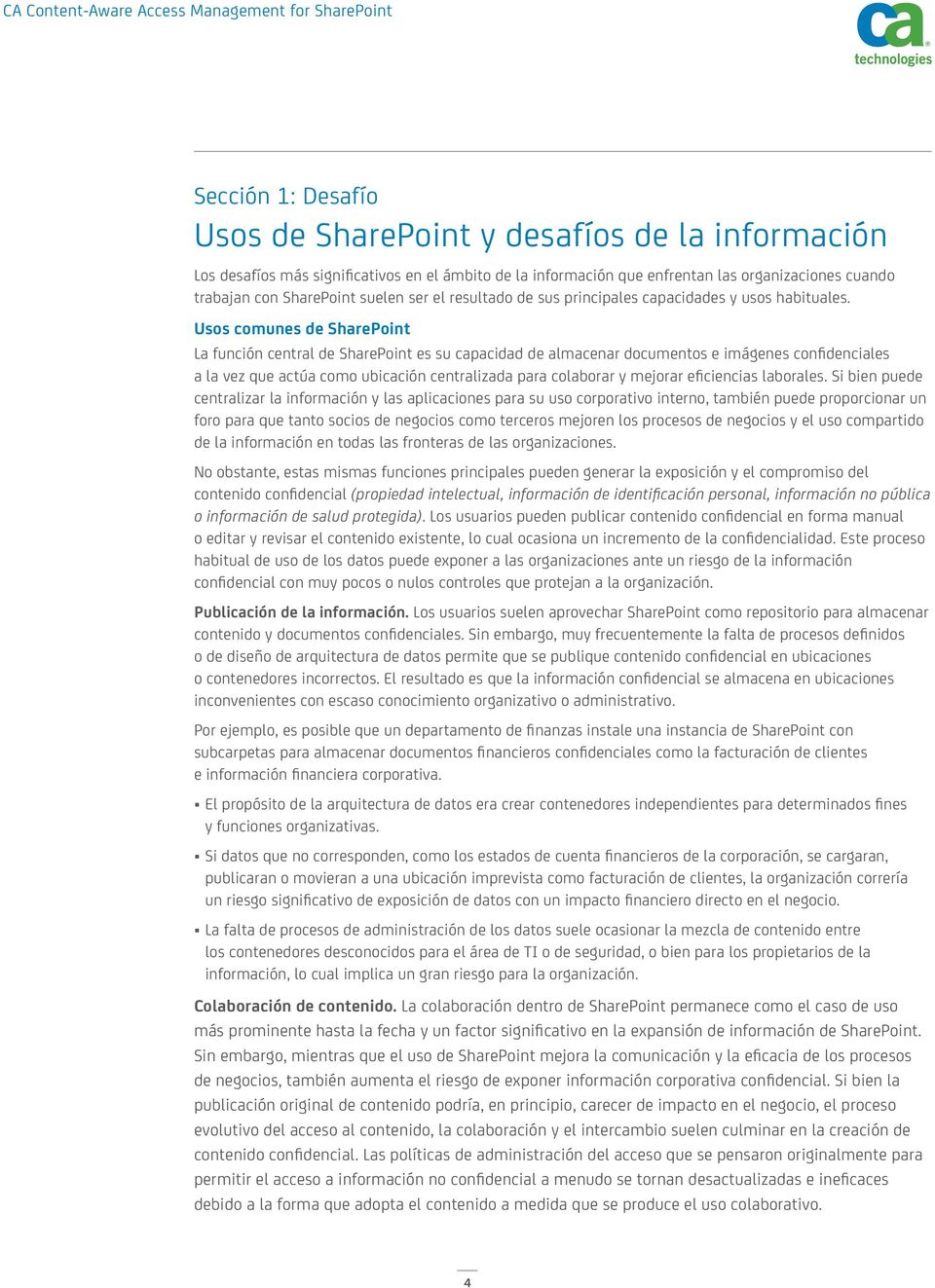 Usos comunes de SharePoint La función central de SharePoint es su capacidad de almacenar documentos e imágenes confidenciales a la vez que actúa como ubicación centralizada para colaborar y mejorar