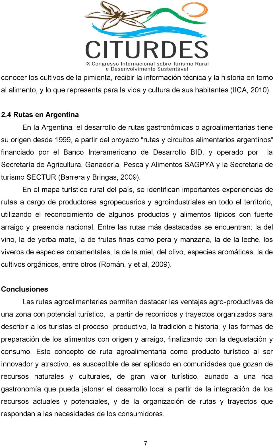 4 Rutas en Argentina En la Argentina, el desarrollo de rutas gastronómicas o agroalimentarias tiene su origen desde 1999, a partir del proyecto rutas y circuitos alimentarios argentinos financiado