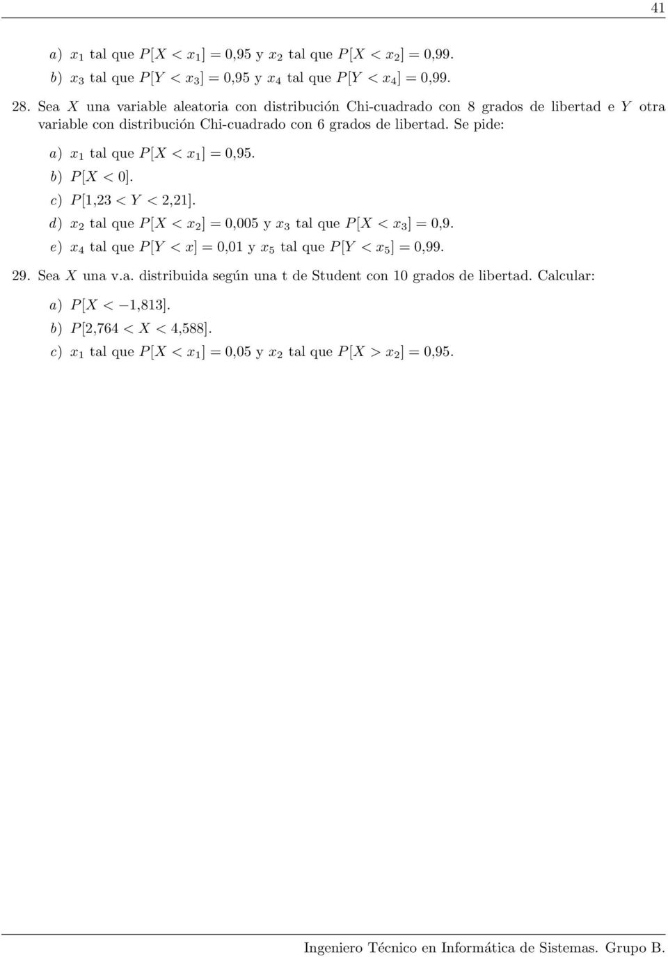 Se pide: a) x 1 tal que P[X < x 1 ] = 0,95. b) P[X < 0]. c) P[1,23 < Y < 2,21]. d) x 2 tal que P[X < x 2 ] = 0,005 y x 3 tal que P[X < x 3 ] = 0,9.