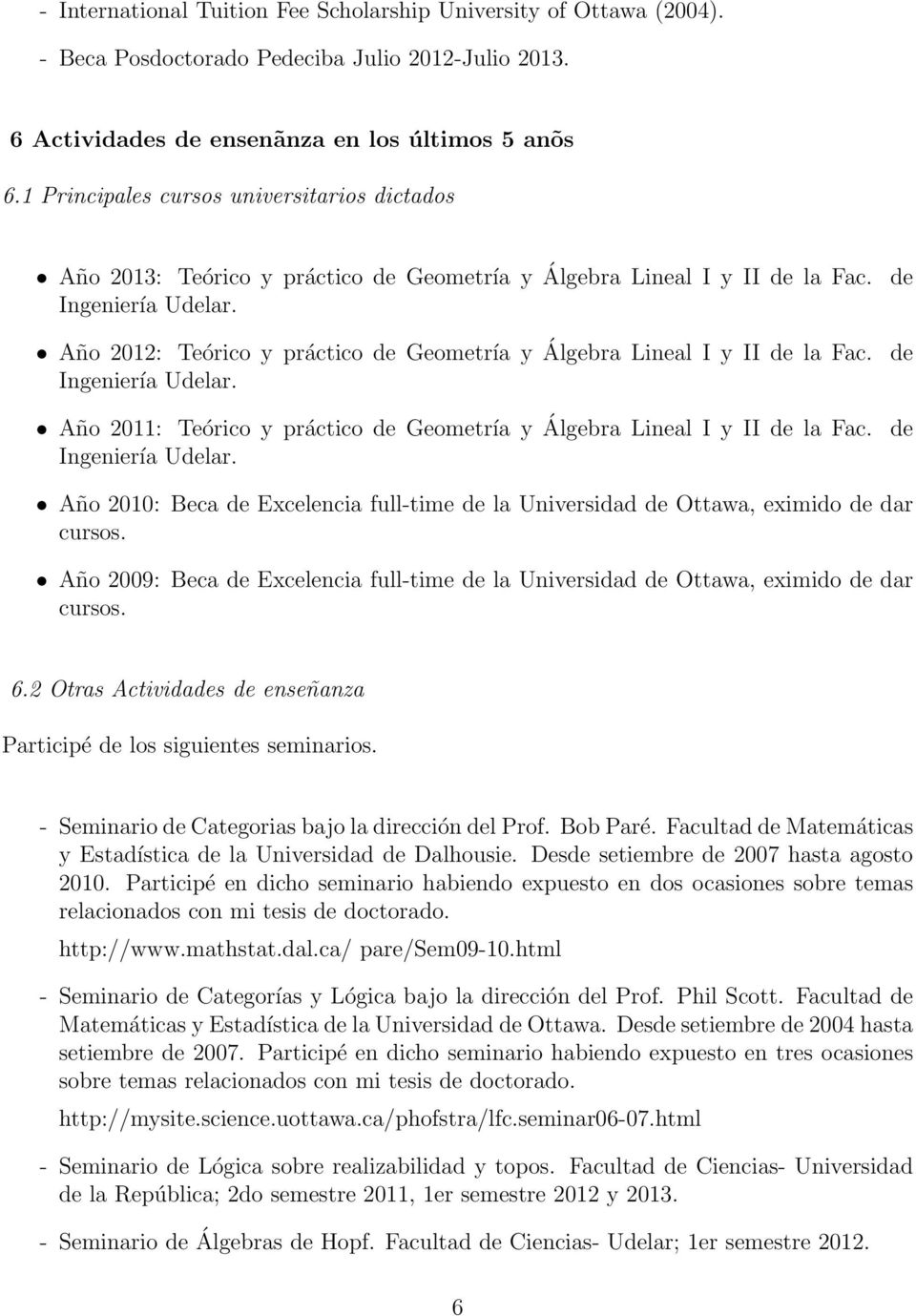 Año 2011: Teórico y práctico de Geometría y Ingeniería Udelar. Álgebra Lineal I y II de la Fac. de Álgebra Lineal I y II de la Fac.