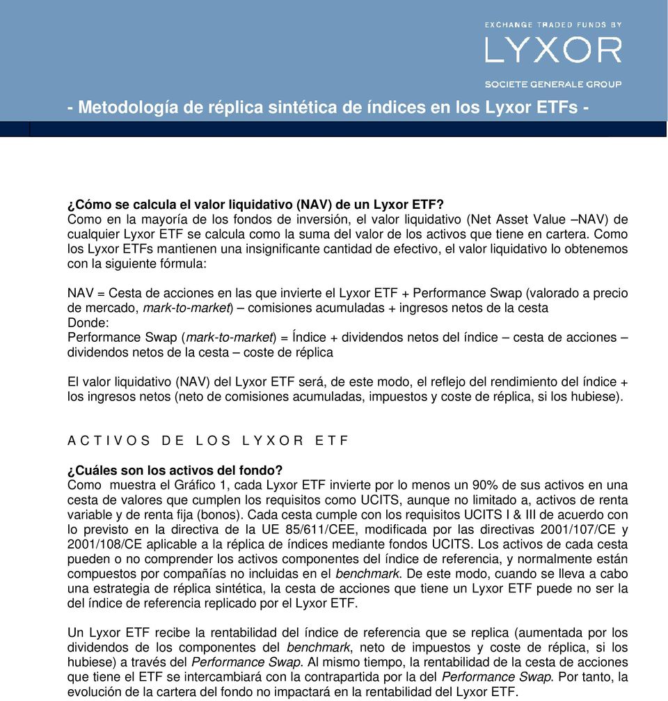 Como los Lyxor ETFs mantienen una insignificante cantidad de efectivo, el valor liquidativo lo obtenemos con la siguiente fórmula: NAV = Cesta de acciones en las que invierte el Lyxor ETF +
