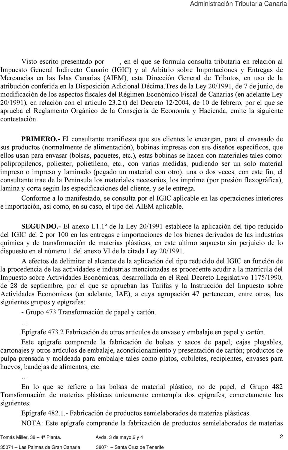 Tres de la Ley 20/1991, de 7 de junio, de modificación de los aspectos fiscales del Régimen Económico Fiscal de Canarias (en adelante Ley 20/1991), en relación con el articulo 23.2.t) del Decreto 12/2004, de 10 de febrero, por el que se aprueba el Reglamento Orgánico de la Consejería de Economía y Hacienda, emite la siguiente contestación: PRIMERO.