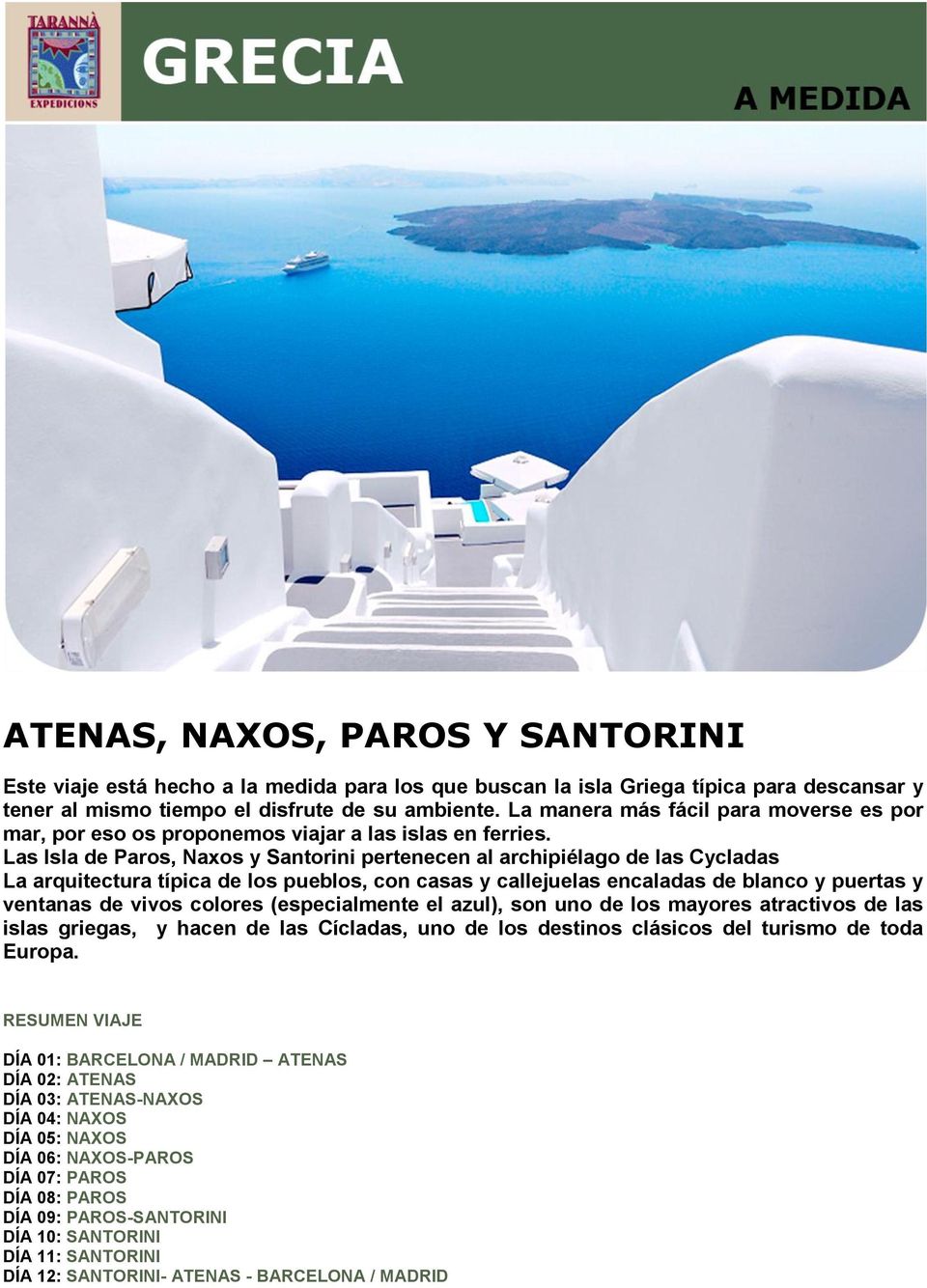 Las Isla de Paros, Naxos y Santorini pertenecen al archipiélago de las Cycladas La arquitectura típica de los pueblos, con casas y callejuelas encaladas de blanco y puertas y ventanas de vivos