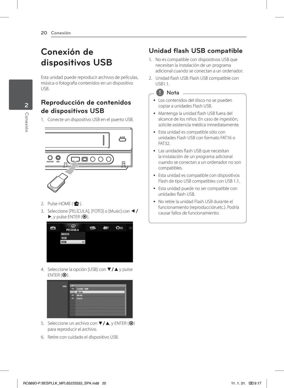 Unidad flash USB compatible 1. No es compatible con dispositivos USB que necesitan la instalación de un programa adicional cuando se conectan a un ordenador. 2.