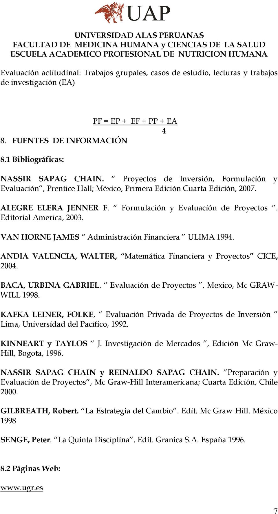 VAN HORNE JAMES Administración Financiera ULIMA 1994. ANDIA VALENCIA, WALTER, Matemática Financiera y Proyectos CICE, 2004. BACA, URBINA GABRIEL. Evaluación de Proyectos. Mexico, Mc GRAW- WILL 1998.