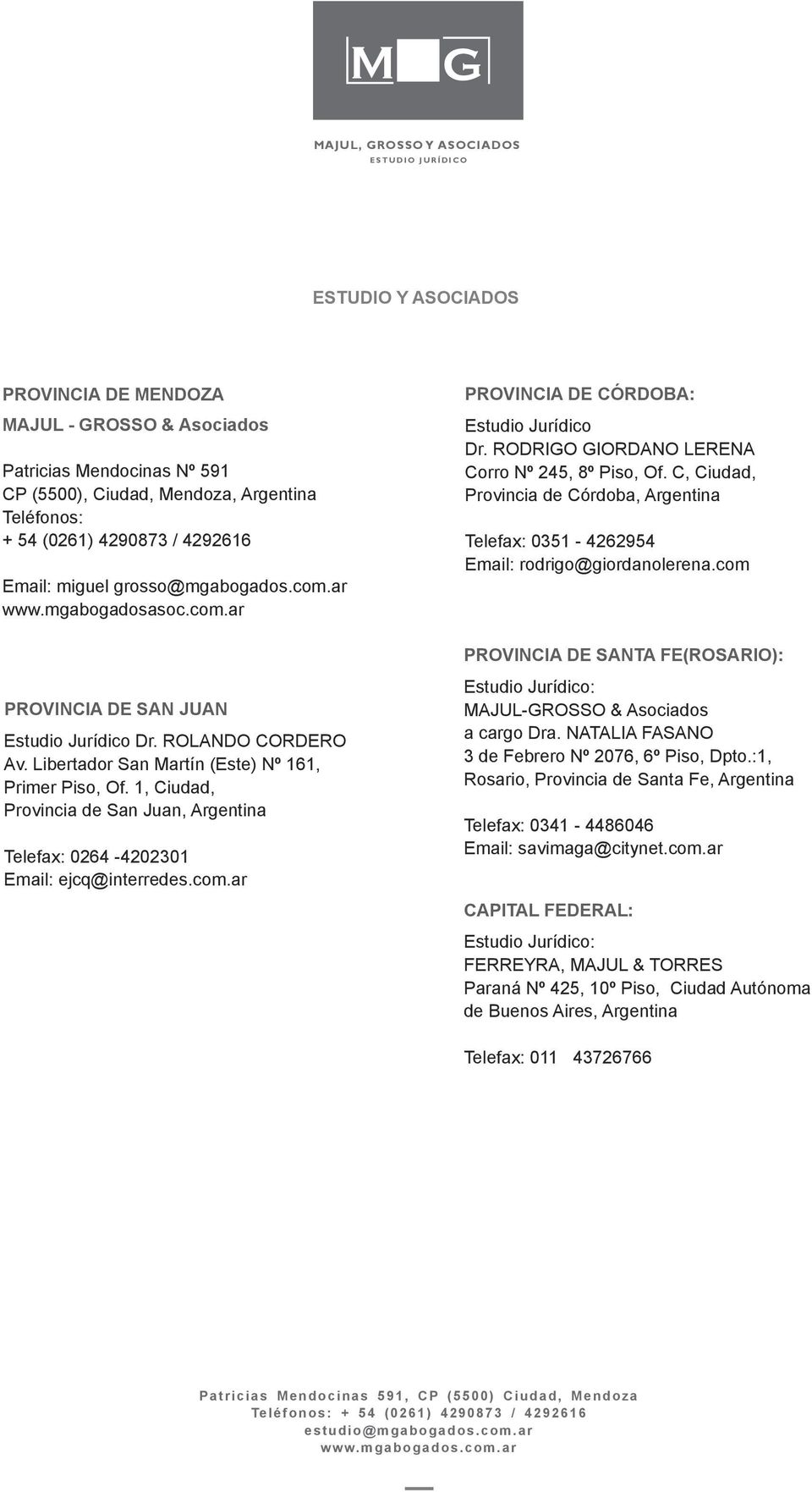 1, Ciudad, Provincia de San Juan, Argentina Telefax: 0264-4202301 Email: ejcq@interredes.com.ar PROVINCIA DE CÓRDOBA: Estudio Jurídico Dr. RODRIO IORDANO LERENA Corro Nº 245, 8º Piso, Of.