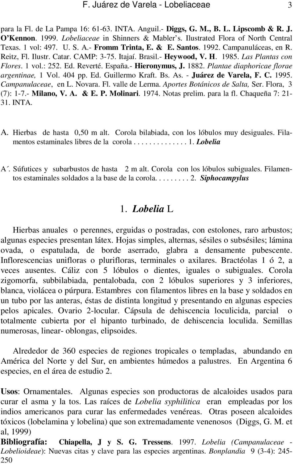 Las Plantas con Flores. 1 vol.: 252. Ed. Reverté. España.- Hieronymus, J. 1882. Plantae diaphoricae florae argentinae, 1 Vol. 404 pp. Ed. Guillermo Kraft. Bs. As. - Juárez de Varela, F. C. 1995.