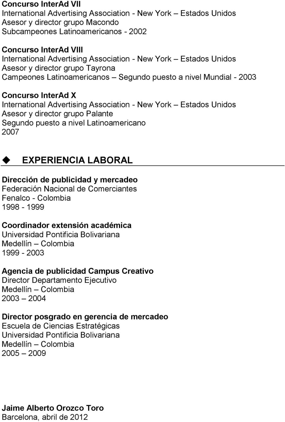 LABORAL Dirección de publicidad y mercadeo Federación Nacional de Comerciantes Fenalco - Colombia 1998-1999 Coordinador extensión académica 1999-2003 Agencia de