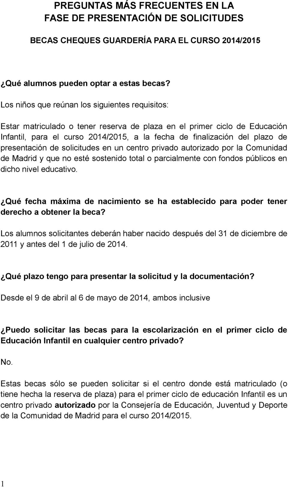 presentación de solicitudes en un centro privado autorizado por la Comunidad de Madrid y que no esté sostenido total o parcialmente con fondos públicos en dicho nivel educativo.