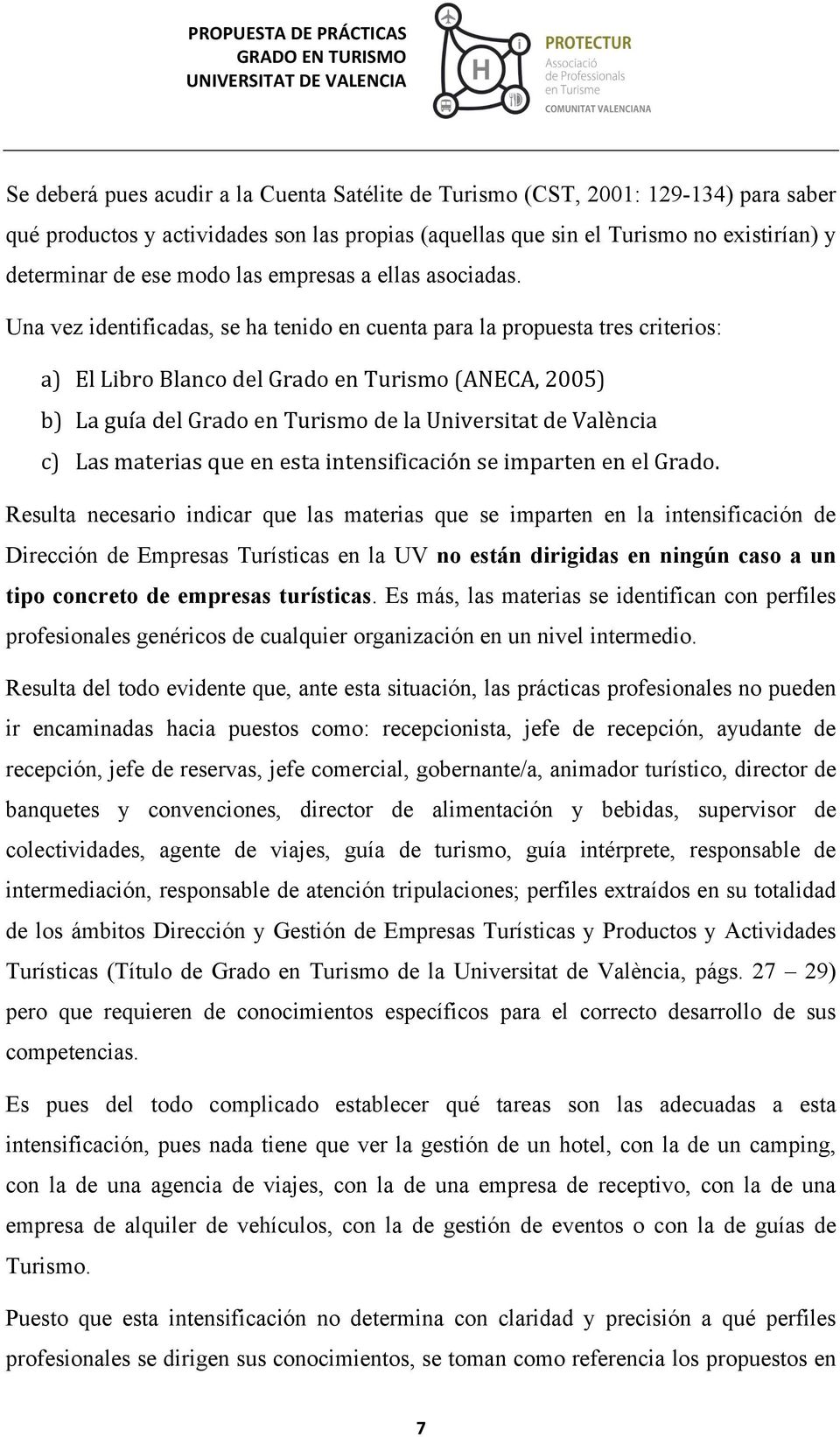 Una vez identificadas, se ha tenido en cuenta para la propuesta tres criterios: a) El Libro Blanco del Grado en Turismo (ANECA, 2005) b) La guía del Grado en Turismo de la Universitat de València c)