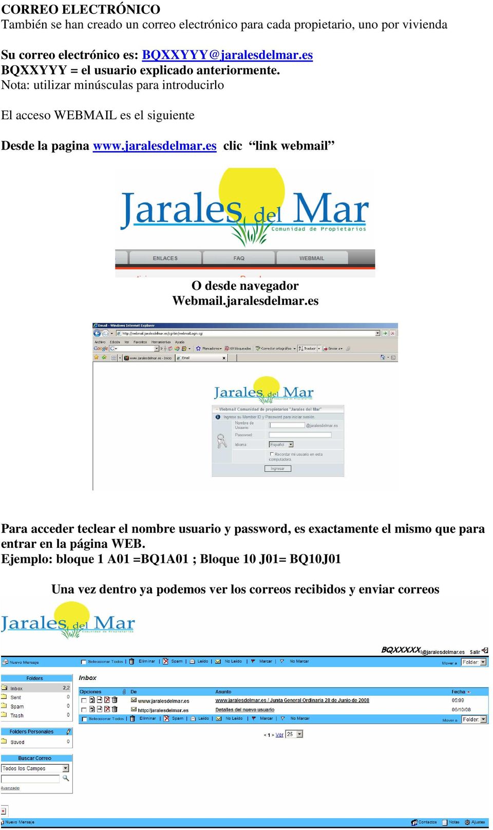 jaralesdelmar.es clic link webmail O desde navegador Webmail.jaralesdelmar.es Para acceder teclear el nombre usuario y password, es exactamente el mismo que para entrar en la página WEB.