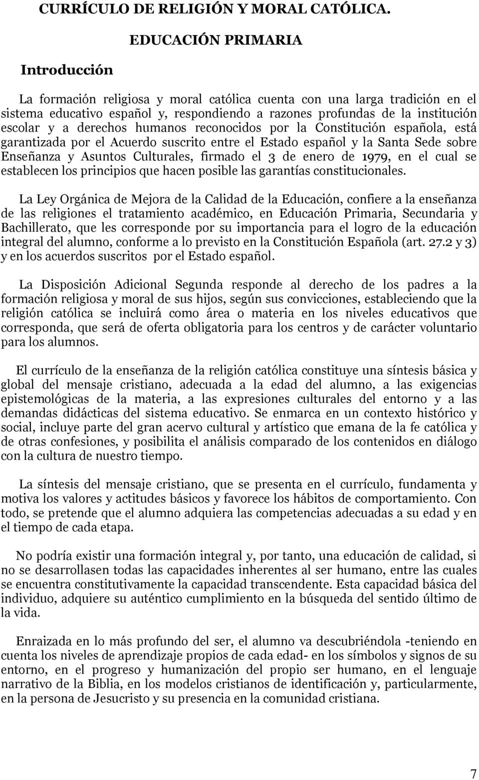 a derechos humanos reconocidos por la Constitución española, está garantizada por el Acuerdo suscrito entre el Estado español y la Santa Sede sobre Enseñanza y Asuntos Culturales, firmado el 3 de