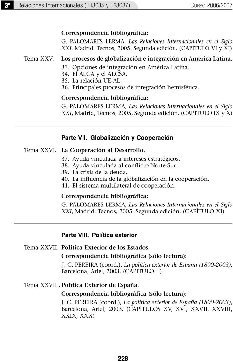 Principales procesos de integración hemisférica. G. PALOMARES LERMA, Las Relaciones Internacionales en el Siglo XXI, Madrid, Tecnos, 2005. Segunda edición. (CAPÍTULO IX y X) Parte VII.