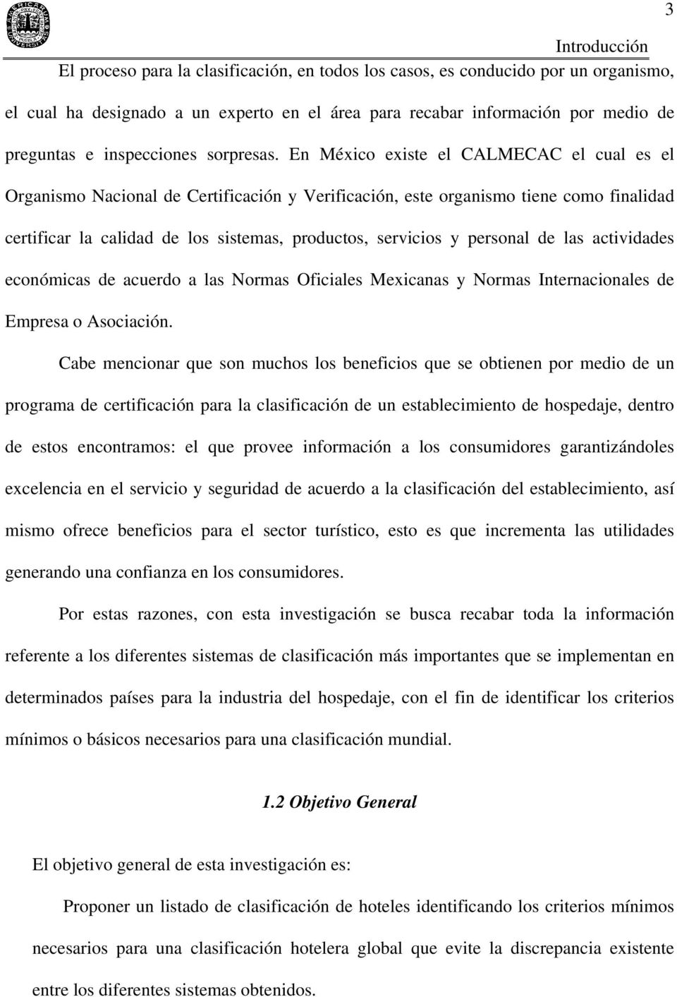 En México existe el CALMECAC el cual es el Organismo Nacional de Certificación y Verificación, este organismo tiene como finalidad certificar la calidad de los sistemas, productos, servicios y