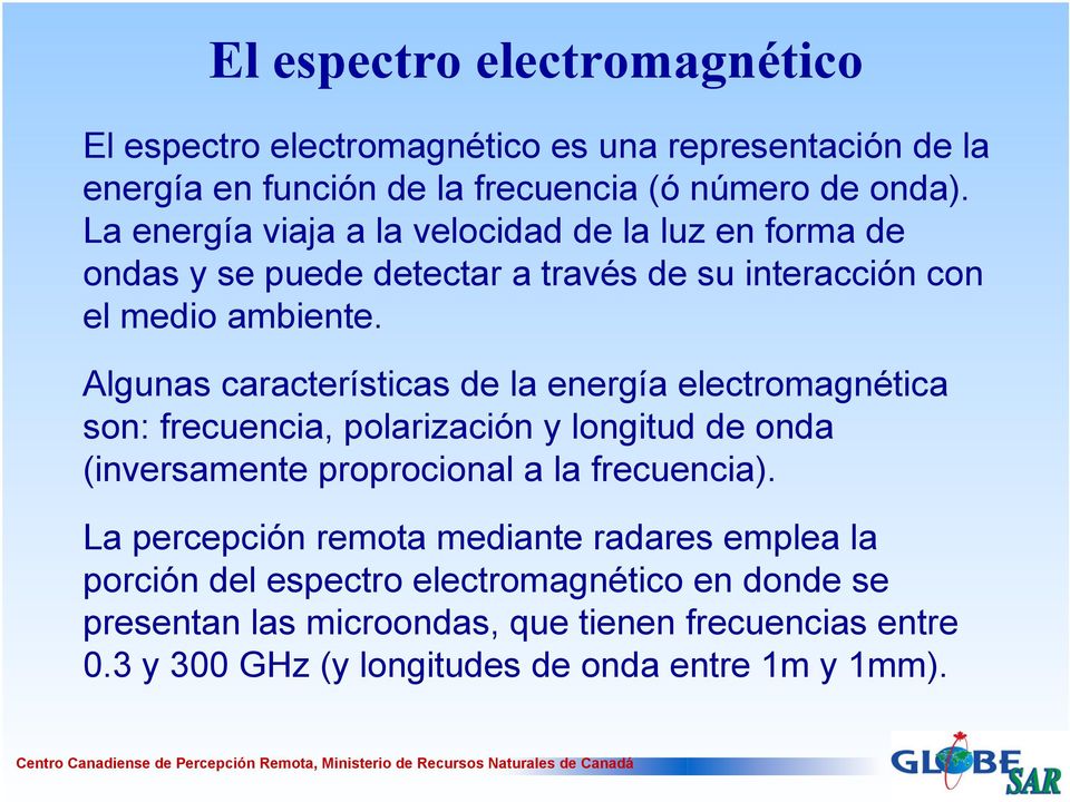 Algunas características de la energía electromagnética son: frecuencia, polarización y longitud de onda (inversamente proprocional a la frecuencia).