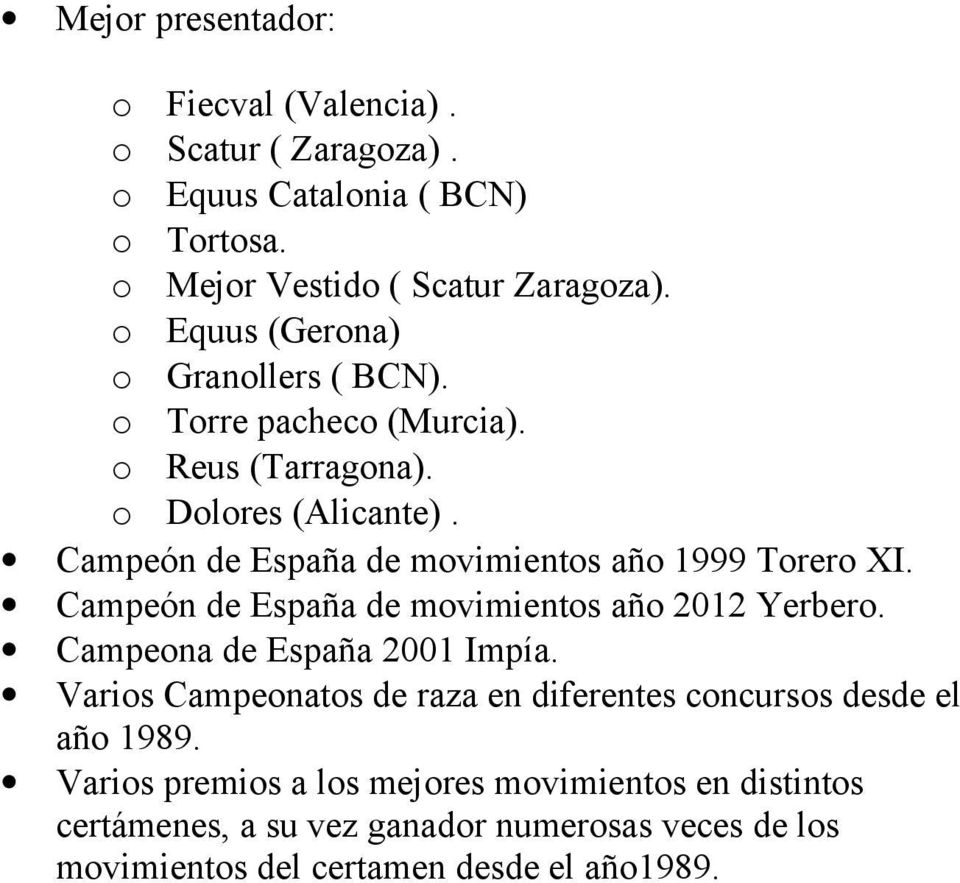 Campeón de España de movimientos año 1999 Torero XI. Campeón de España de movimientos año 2012 Yerbero. Campeona de España 2001 Impía.