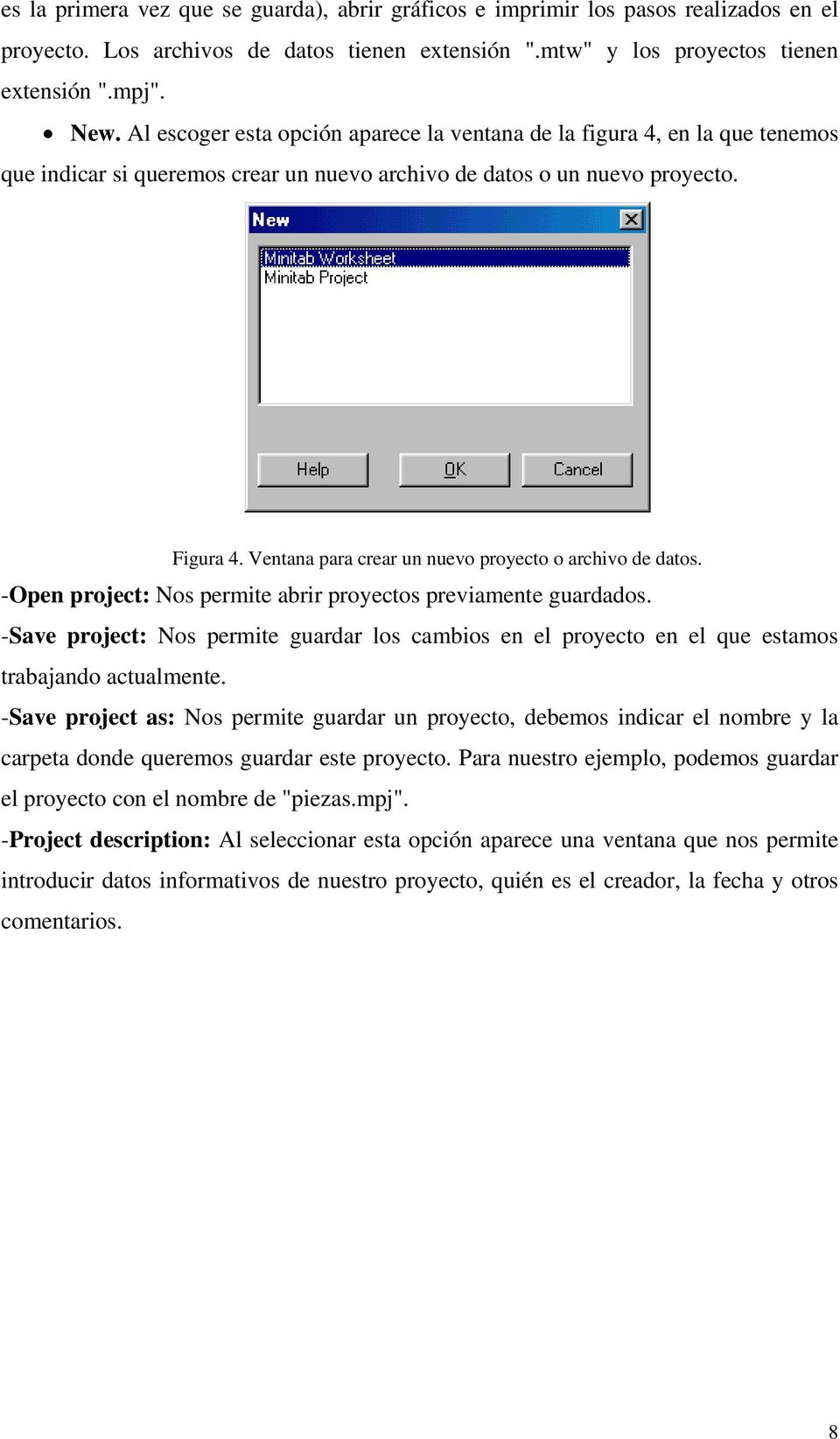 Ventana para crear un nuevo proyecto o archivo de datos. -Open project: Nos permite abrir proyectos previamente guardados.