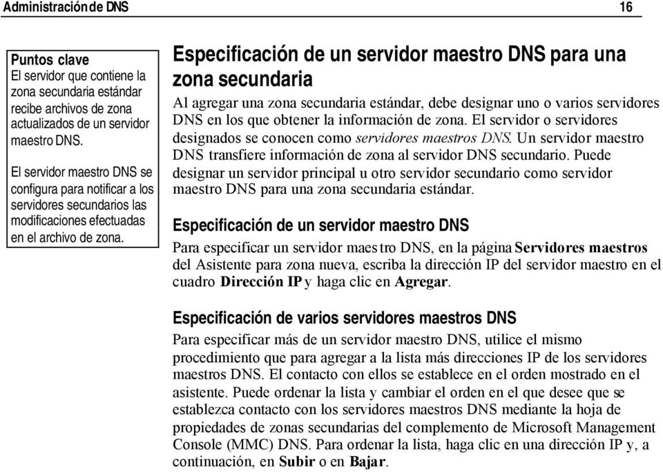 Especificación de un servidor maestro DNS para una zona secundaria Al agregar una zona secundaria estándar, debe designar uno o varios servidores DNS en los que obtener la información de zona.
