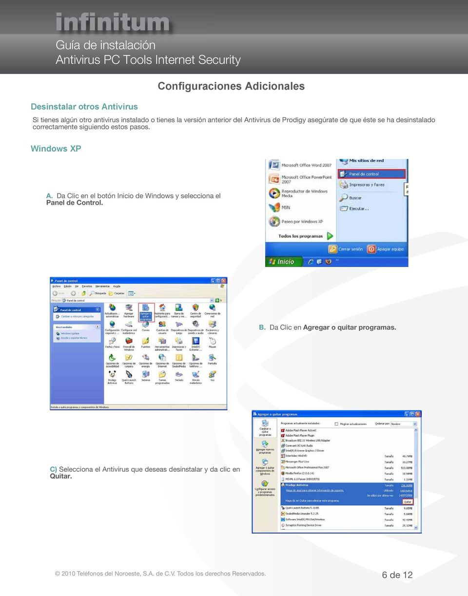 estos pasos. Windows XP A. Da Clic en el botón Inicio de Windows y selecciona el Panel de Control. B.