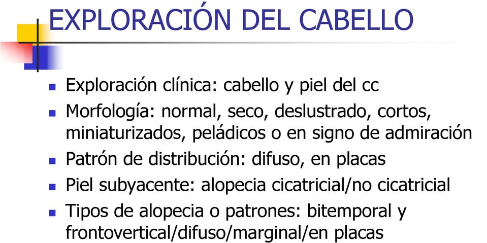 Patrón de distribución: difuso, en placas Piel subyacente: alopecia cicatricial/no