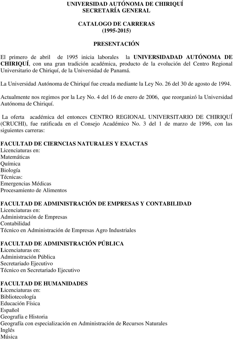 26 del 30 de agosto de 1994. Actualmente nos regimos por la Ley No. 4 del 16 de enero de 2006, que reorganizó la Universidad Autónoma de Chiriquí.