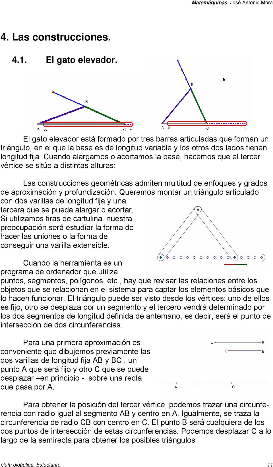 Cuando alargamos o acortamos la base, hacemos que el tercer vértice se sitúe a distintas alturas: Las construcciones geométricas admiten multitud de enfoques y grados de aproximación y profundización.