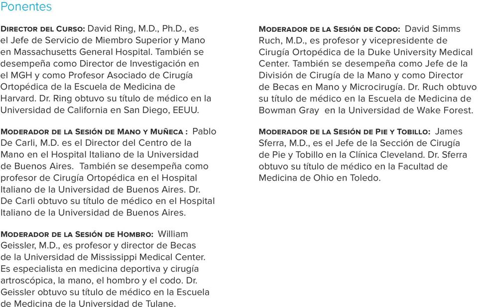 Ring obtuvo su título de médico en la Universidad de California en San Diego, EEUU. Moderador de la Sesión de Mano y Muñeca : Pablo De Carli, M.D. es el Director del Centro de la Mano en el Hospital Italiano de la Universidad de Buenos Aires.
