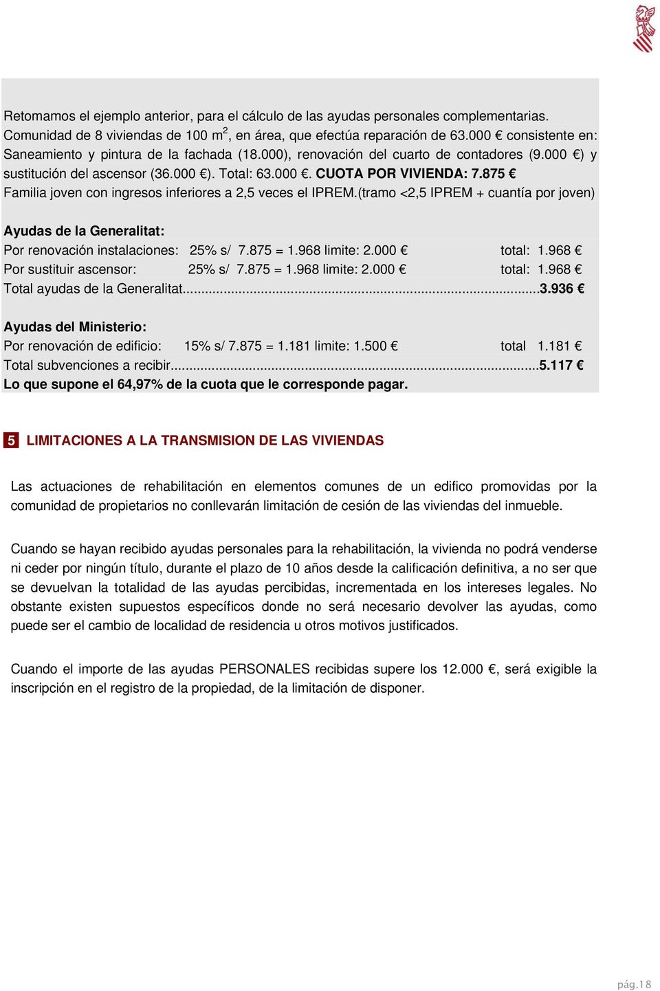 875 Familia joven con ingresos inferiores a 2,5 veces el IPREM.(tramo <2,5 IPREM + cuantía por joven) Ayudas de la Generalitat: Por renovación instalaciones: 25% s/ 7.875 = 1.968 limite: 2.