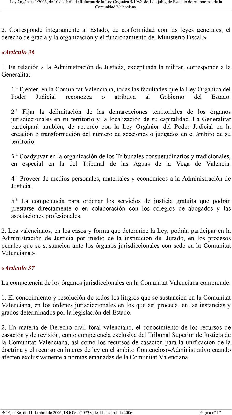 ª Ejercer, en la Comunitat Valenciana, todas las facultades que la Ley Orgánica del Poder Judicial reconozca o atribuya al Gobierno del Estado. 2.