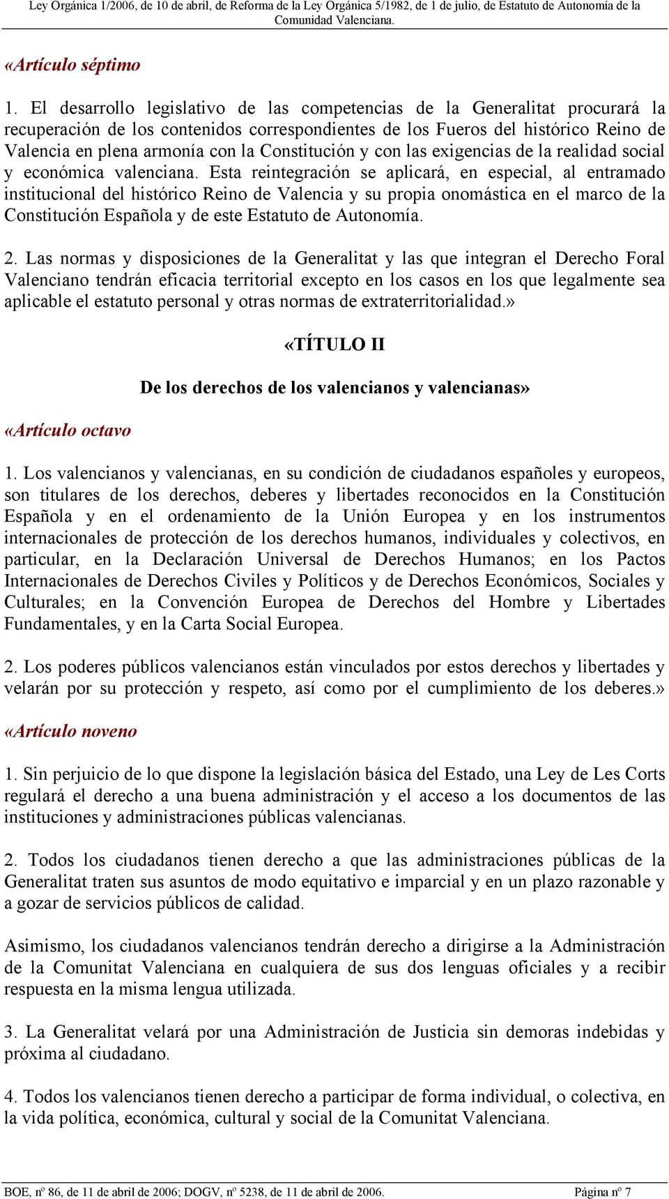 Constitución y con las exigencias de la realidad social y económica valenciana.