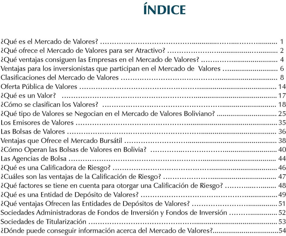 ... 17 Cómo se clasifican los Valores?... 18 Qué tipo de Valores se Negocian en el Mercado de Valores Boliviano?... 25 Los Emisores de Valores... 35 Las Bolsas de Valores.