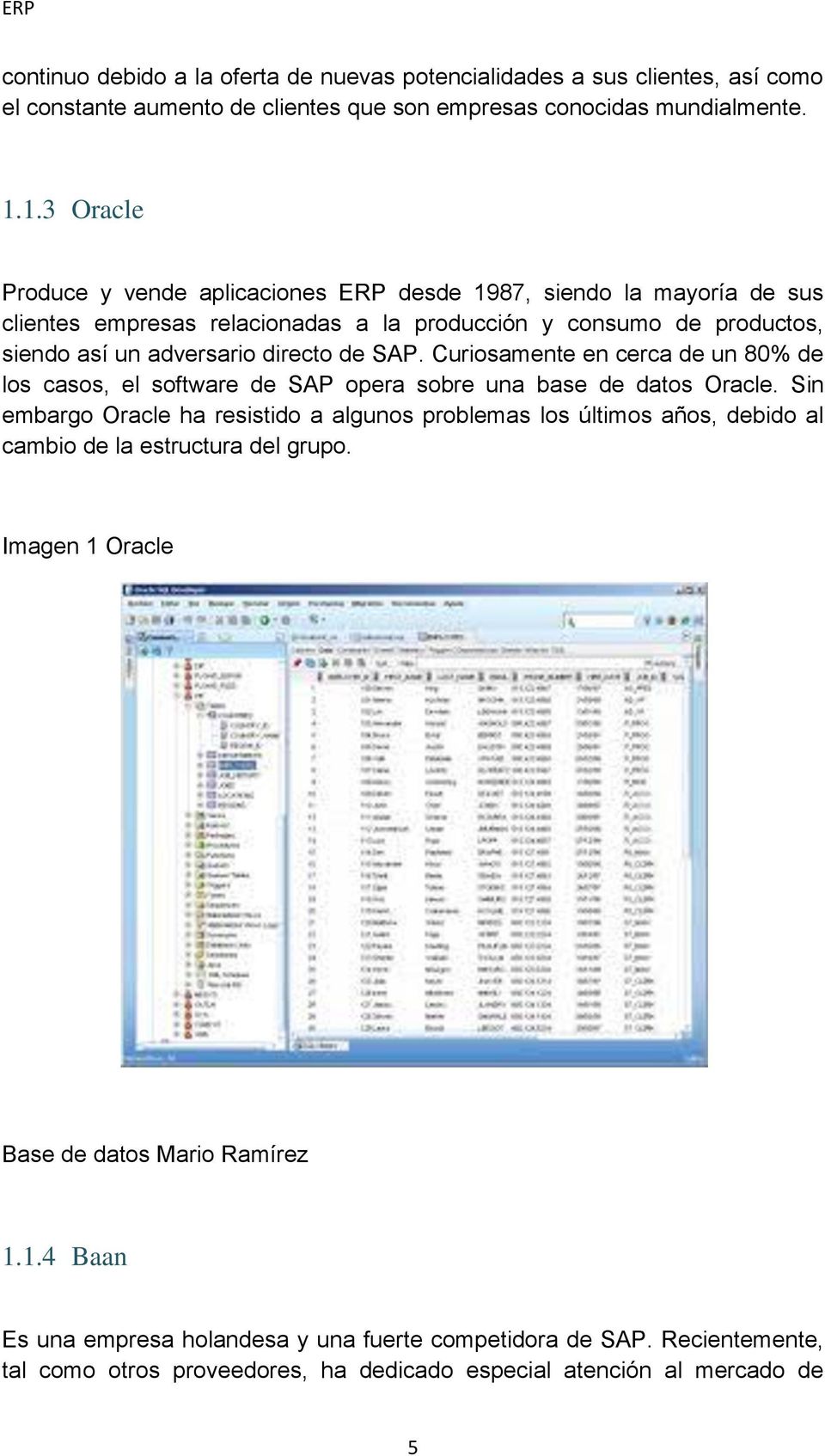 Curiosamente en cerca de un 80% de los casos, el software de SAP opera sobre una base de datos Oracle.