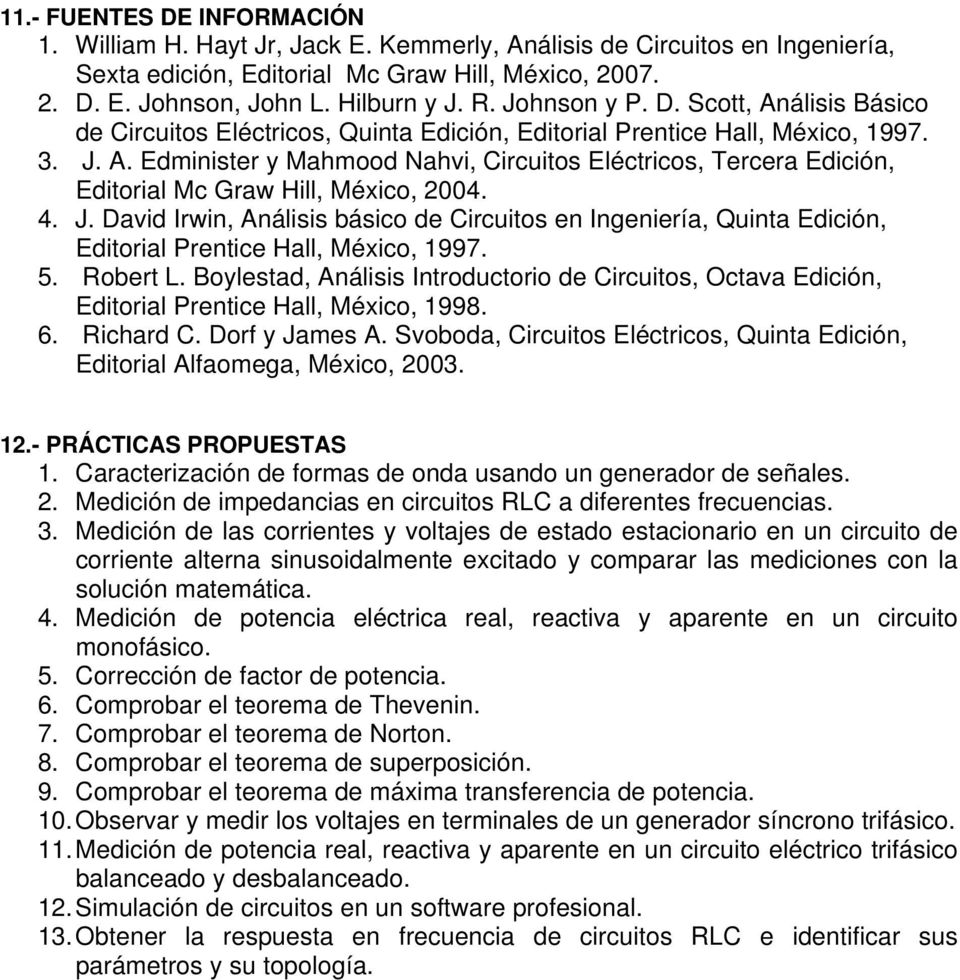 4. J. David Irwin, Análisis básico de Circuitos en Ingeniería, Quinta Edición, Editorial Prentice Hall, México, 1997. 5. Robert L.