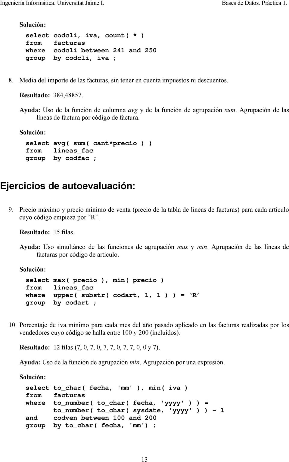 select avg( sum( cant*precio ) ) from lineas_fac group by codfac ; Ejercicios de autoevaluación: 9.