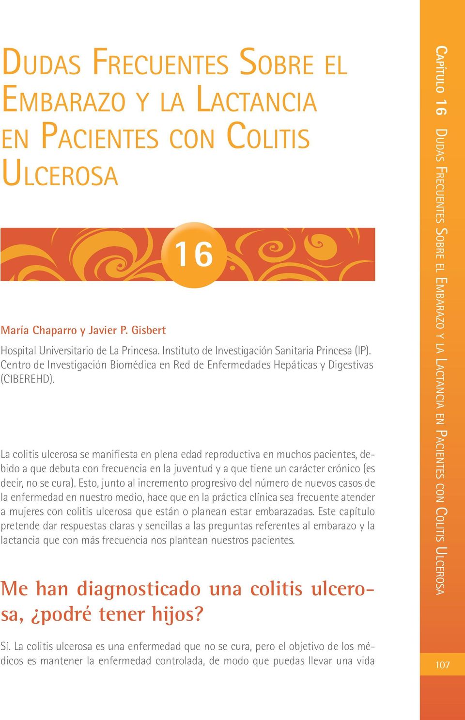 La colitis ulcerosa se manifiesta en plena edad reproductiva en muchos pacientes, debido a que debuta con frecuencia en la juventud y a que tiene un carácter crónico (es decir, no se cura).