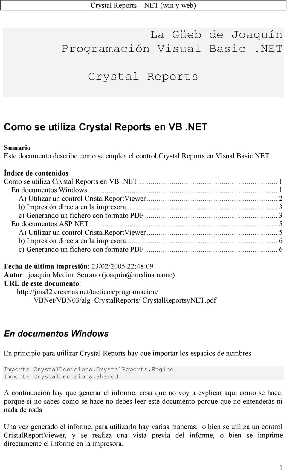 .. 1 A) Utilizar un control CristalReportViewer... 2 b) Impresión directa en la impresora... 3 c) Generando un fichero con formato PDF... 3 En documentos ASP NET.