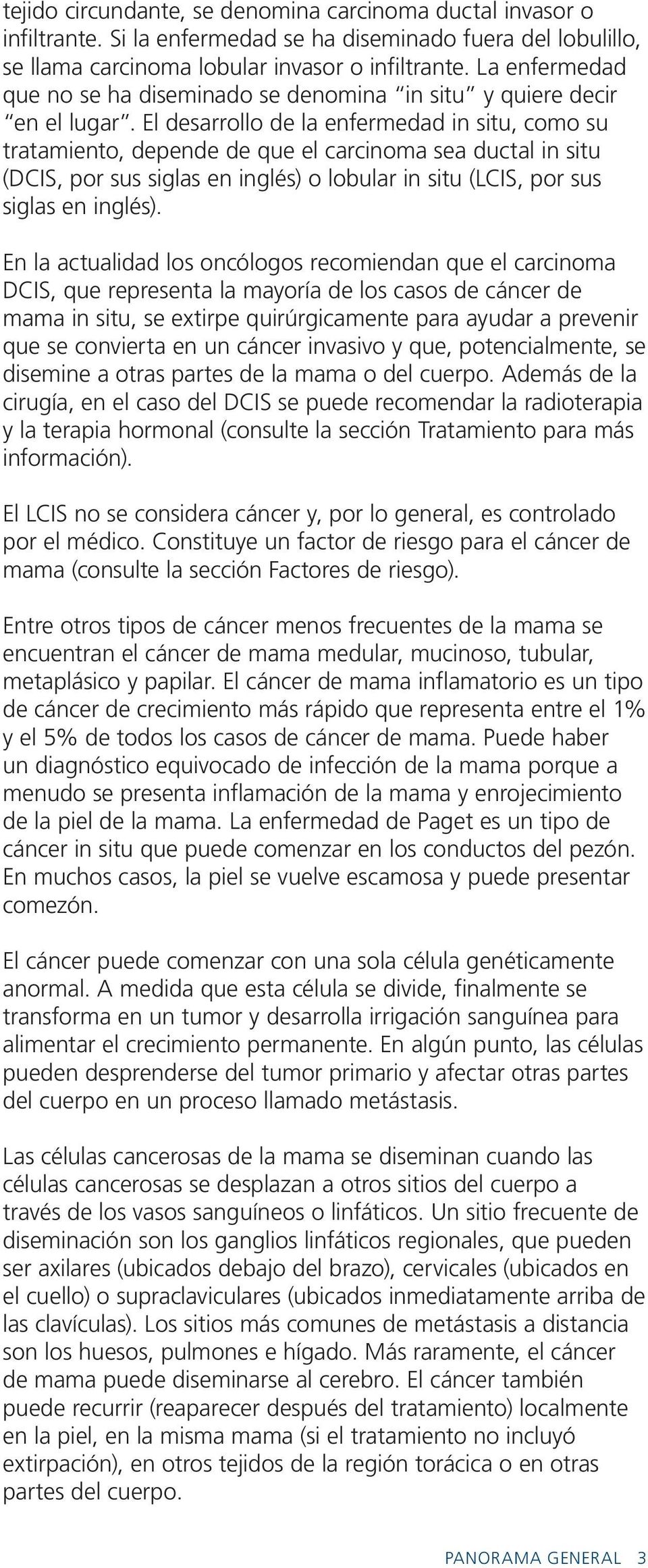 El desarrollo de la enfermedad in situ, como su tratamiento, depende de que el carcinoma sea ductal in situ (DCIS, por sus siglas en inglés) o lobular in situ (LCIS, por sus siglas en inglés).