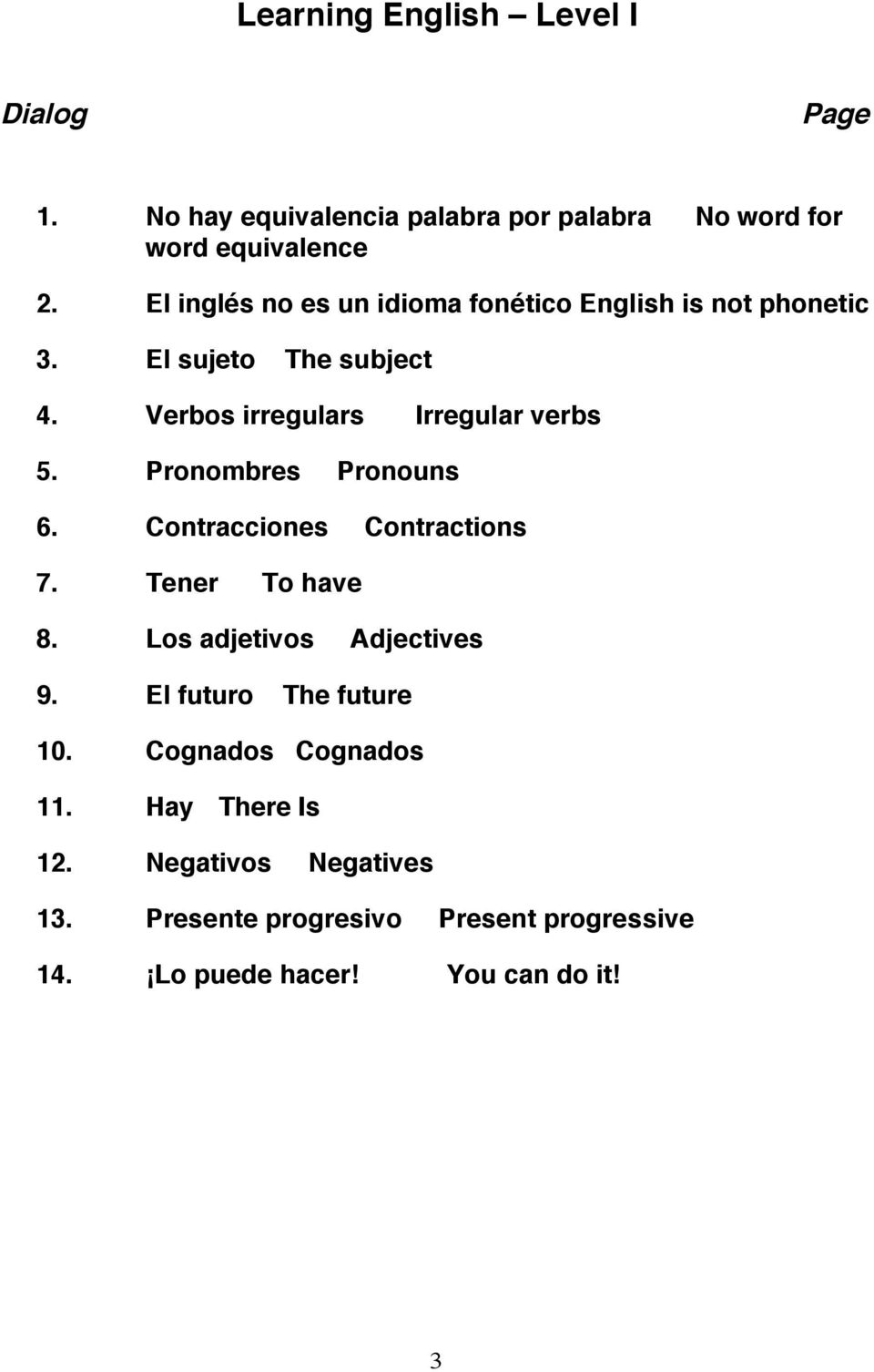 Pronombres Pronouns 6. Contracciones Contractions 7. Tener To have 8. Los adjetivos Adjectives 9. El futuro The future 10.