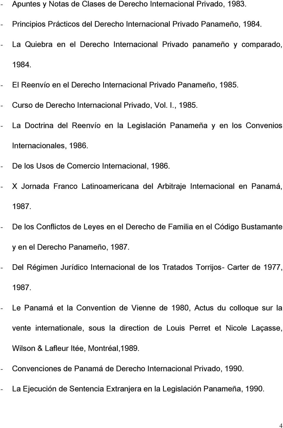 - Curso de Derecho Internacional Privado, Vol. I., 1985. - La Doctrina del Reenvío en la Legislación Panameña y en los Convenios Internacionales, 1986. - De los Usos de Comercio Internacional, 1986.