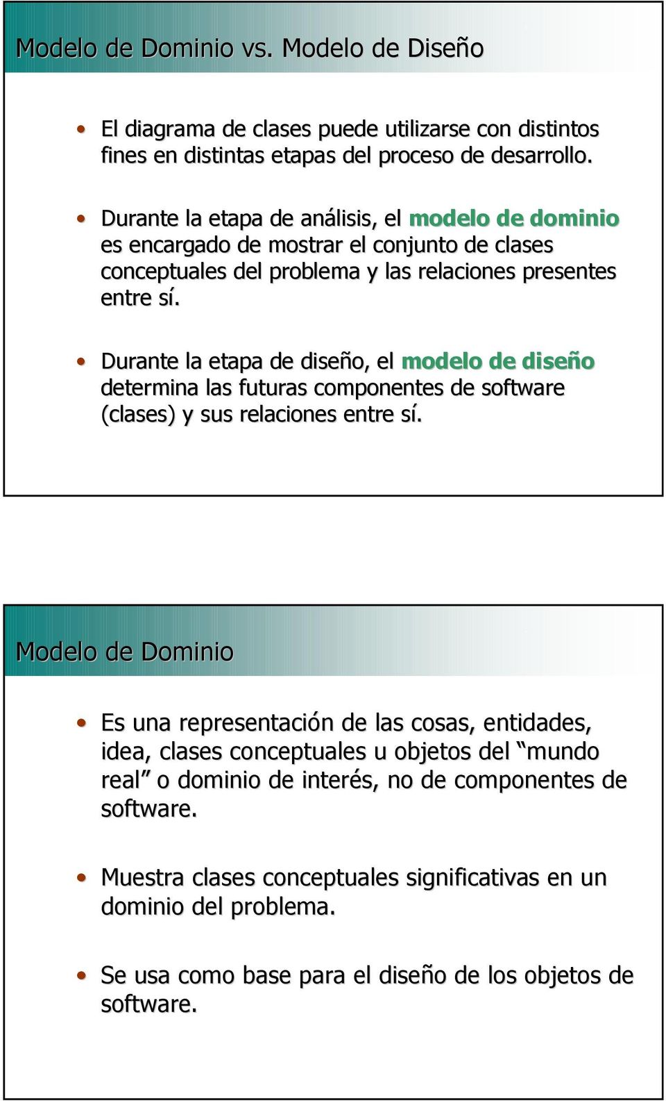 Durante la etapa de diseño, el modelo de diseño determina las futuras componentes de software (clases) y sus relaciones entre sí.