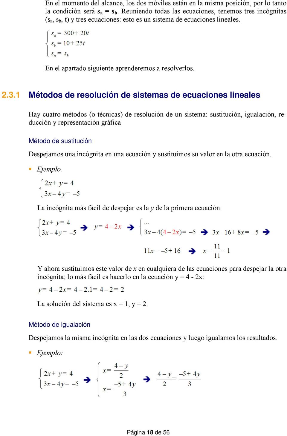 .. Métodos de resolución de sistemas de ecuaciones lineales Hay cuatro métodos (o técnicas) de resolución de un sistema: sustitución, igualación, reducción y representación gráfica Método de