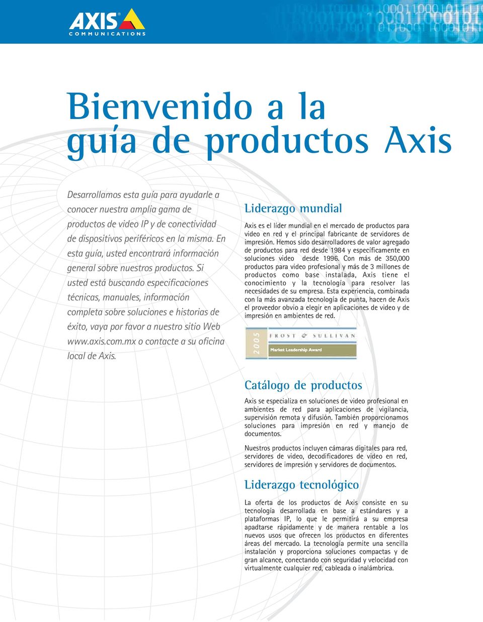 Si usted está buscando especificaciones técnicas, manuales, información completa sobre soluciones e historias de éxito, vaya por favor a nuestro sitio Web www.axis.com.mx o contacte a su oficina local de Axis.