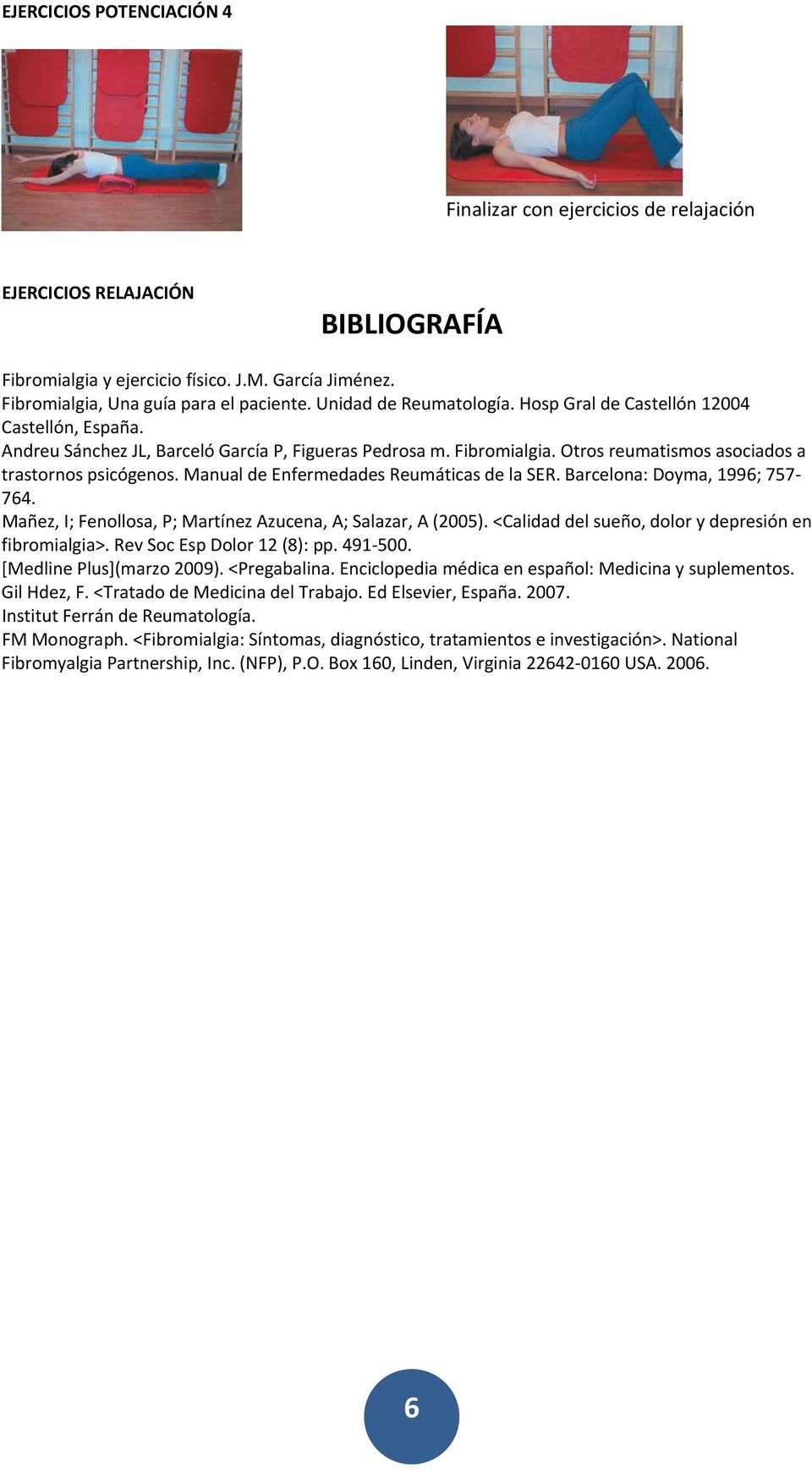 Manual de Enfermedades Reumáticas de la SER. Barcelona: Doyma, 1996; 757 764. Mañez, I; Fenollosa, P; Martínez Azucena, A; Salazar, A (2005). <Calidad del sueño, dolor y depresión en fibromialgia>.