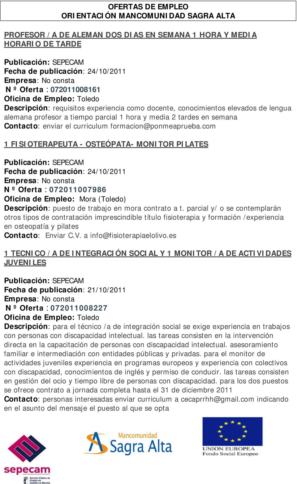 com 1 FISIOTERAPEUTA - OSTEÓPATA- MONITOR PILATES N º Oferta : 072011007986 Oficina de Empleo: Mora (Toledo) Descripción: puesto de trabajo en mora contrato a t.
