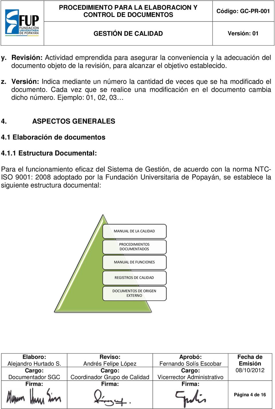 Elaboración de documentos 411 Estructura Documental: Para el funcionamiento eficaz del Sistema de Gestión, de acuerdo con la norma NTC- ISO 9001: 2008 adoptado por la Fundación