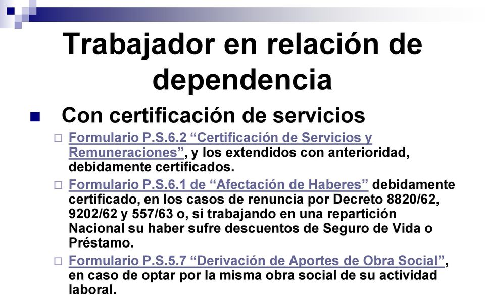 1 de Afectación de Haberes debidamente certificado, en los casos de renuncia por Decreto 8820/62, 9202/62 y 557/63 o, si trabajando en