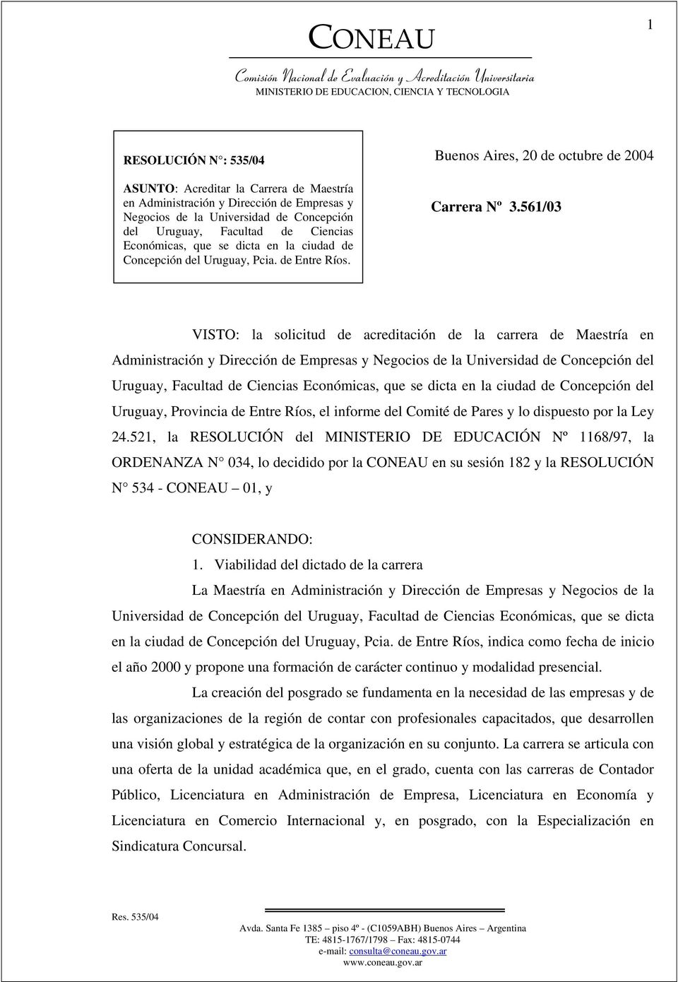 561/03 VISTO: la solicitud de acreditación de la carrera de Maestría en Administración y Dirección de Empresas y Negocios de la Universidad de Concepción del Uruguay, Facultad de Ciencias Económicas,