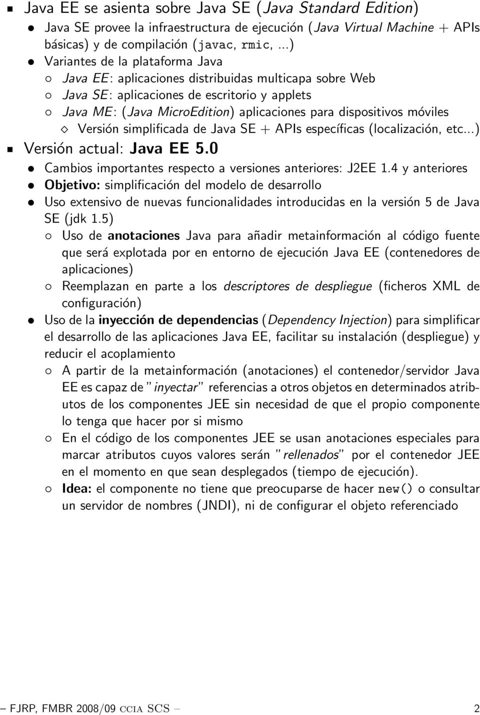 móviles Versión simplificada de Java SE + APIs específicas (localización, etc...) Versión actual: Java EE 5.0 Cambios importantes respecto a versiones anteriores: J2EE 1.